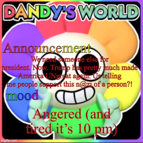 I say we should start revolution! | We need someone else for president. Now. Trump has pretty much made America UNgreat again. Ur telling me people support this n@zi of a person?! Angered (and tired it’s 10 pm) | image tagged in stevethedandysworldfan anno temp | made w/ Imgflip meme maker