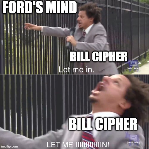 the mindscape | FORD'S MIND; BILL CIPHER; BILL CIPHER | image tagged in let me in | made w/ Imgflip meme maker