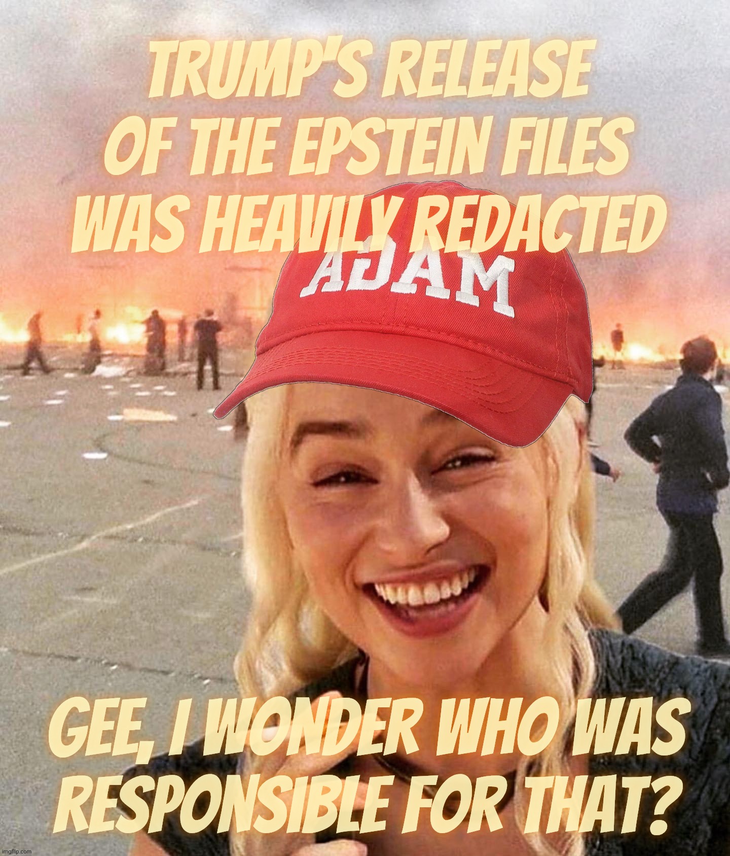 Disaster smoker girl MAGA edition | Trump's release of the Epstein files was heavily redacted Gee, I wonder who was
responsible for that? | image tagged in disaster smoker girl maga edition | made w/ Imgflip meme maker