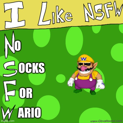I like NSFW (PG meme template) | O; OCKS; OR; ARIO | image tagged in i like nsfw pg meme template | made w/ Imgflip meme maker