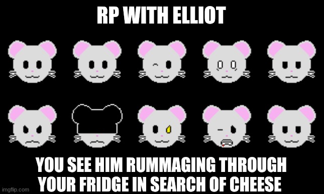 idk, I just came up with it | RP WITH ELLIOT; YOU SEE HIM RUMMAGING THROUGH YOUR FRIDGE IN SEARCH OF CHEESE | made w/ Imgflip meme maker