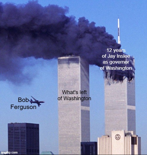 I would have left years ago if they weren't taxing me into poverty. | 12 years of Jay Inslee as governor of Washington; What's left of Washington; Bob Ferguson | image tagged in 9/11,jay inslee,bob ferguson,washington,washington state | made w/ Imgflip meme maker