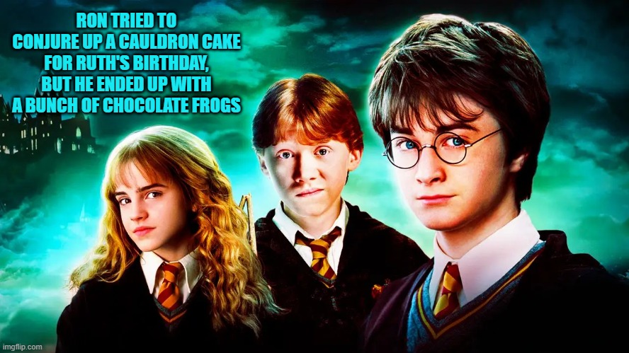 Harry Potter and the Chocolate Frogs | RON TRIED TO CONJURE UP A CAULDRON CAKE FOR RUTH'S BIRTHDAY, BUT HE ENDED UP WITH A BUNCH OF CHOCOLATE FROGS | image tagged in happy birthday,ruth,cauldron cake,chocolate frogs | made w/ Imgflip meme maker