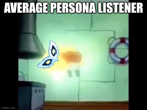 Spongebob Levitation | AVERAGE PERSONA LISTENER | image tagged in spongebob levitation | made w/ Imgflip meme maker