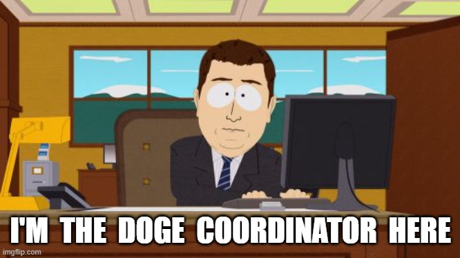 DOGE | I'M  THE  DOGE  COORDINATOR  HERE | image tagged in memes,aaaaand its gone | made w/ Imgflip meme maker