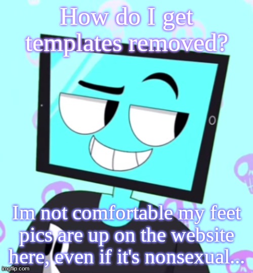 IcyXD Smirking template | How do I get templates removed? Im not comfortable my feet pics are up on the website here, even if it's nonsexual... | image tagged in icyxd smirking template | made w/ Imgflip meme maker