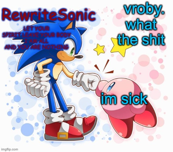 shit. | im sick | image tagged in vroby and rewritesonic shared temp | made w/ Imgflip meme maker