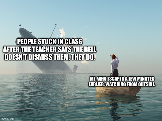 Who has ever done this before? If you’re the one stuck, what would you tell the principal about this situation? | PEOPLE STUCK IN CLASS AFTER THE TEACHER SAYS THE BELL DOESN’T DISMISS THEM, THEY DO. ME, WHO ESCAPED A FEW MINUTES EARLIER, WATCHING FROM OUTSIDE. | image tagged in sinking ship me watching,memes,funny,relatable,school,oh wow are you actually reading these tags | made w/ Imgflip meme maker
