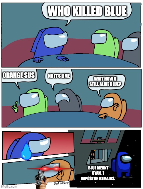 Oh no... | WHO KILLED BLUE; ORANGE SUS; NO IT'S LIME; WAIT HOW U STILL ALIVE BLUE? BLUE MEANT CYAN. 1 IMPOSTOR REMAINS. | image tagged in among us meeting | made w/ Imgflip meme maker