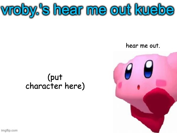 image tagged in vroby 's here me out kuebe | made w/ Imgflip meme maker
