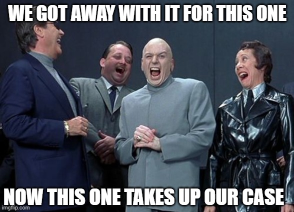 Laughing Villains Meme | WE GOT AWAY WITH IT FOR THIS ONE NOW THIS ONE TAKES UP OUR CASE | image tagged in memes,laughing villains | made w/ Imgflip meme maker