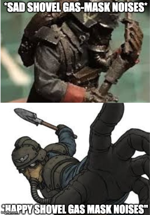 Happy SHovel | *SAD SHOVEL GAS-MASK NOISES*; *HAPPY SHOVEL GAS MASK NOISES" | made w/ Imgflip meme maker