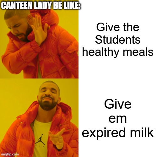 lol | CANTEEN LADY BE LIKE:; Give the Students healthy meals; Give em expired milk | image tagged in memes,drake hotline bling | made w/ Imgflip meme maker