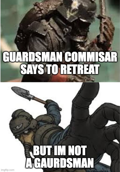 GUARDSMAN COMMISAR SAYS TO RETREAT BUT IM NOT A GAURDSMAN | made w/ Imgflip meme maker