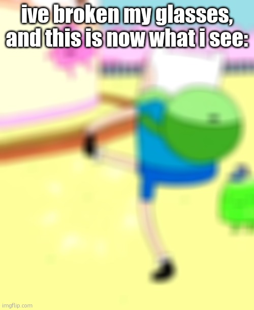 Drop Kick Kid | ive broken my glasses, and this is now what i see: | image tagged in drop kick kid | made w/ Imgflip meme maker