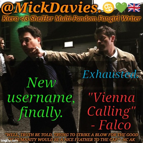 New Temp, Still Working On It | Exhausted. New username, finally. "Vienna
Calling"
- Falco | image tagged in mickdavies devil's bargain,new user,everywhere i go i see his face,sad,tired | made w/ Imgflip meme maker