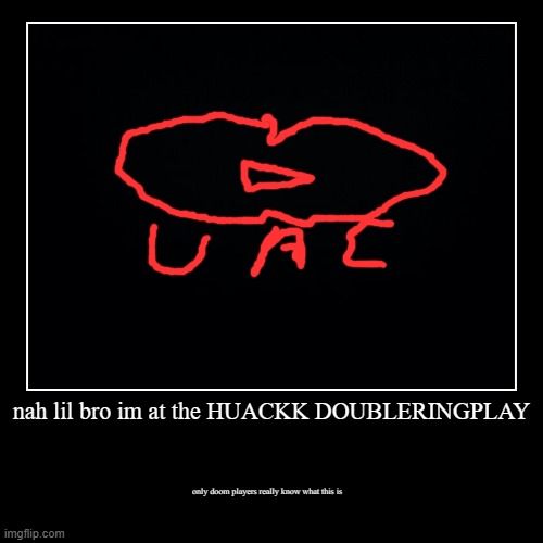 nah lil bro im at the HUACKK DOUBLERINGPLAY | only doom players really know what this is | image tagged in funny,demotivationals,doom,1993 | made w/ Imgflip demotivational maker