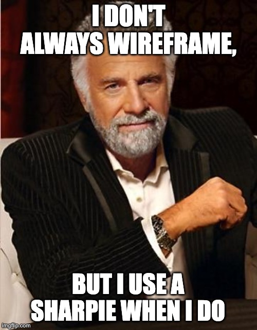 i don't always | I DON'T ALWAYS WIREFRAME, BUT I USE A SHARPIE WHEN I DO | image tagged in i don't always | made w/ Imgflip meme maker