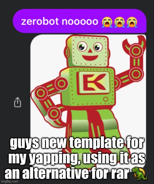 zerobot nooooo | guys new template for my yapping, using it as an alternative for rar 🦖 | image tagged in zerobot nooooo | made w/ Imgflip meme maker