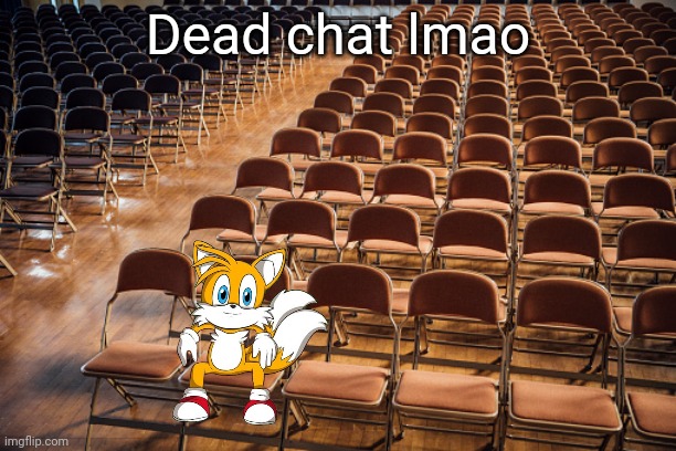 Dead chat lmao | Dead chat lmao | image tagged in empty chairs | made w/ Imgflip meme maker