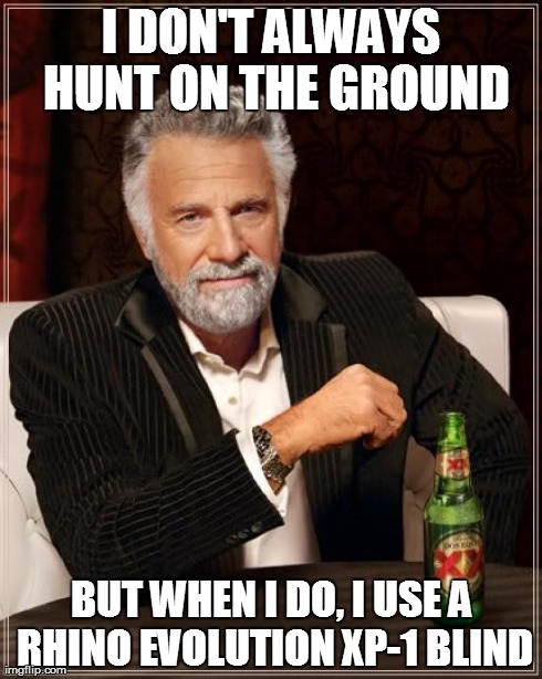 The Most Interesting Man In The World | I DON'T ALWAYS HUNT ON THE GROUND BUT WHEN I DO, I USE A RHINO EVOLUTION XP-1 BLIND | image tagged in memes,the most interesting man in the world | made w/ Imgflip meme maker
