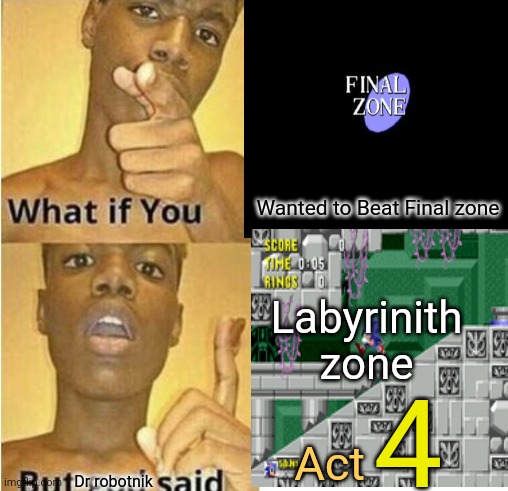 What if you wanted to go to heaven? | Wanted to Beat Final zone; Labyrinith zone; 4; Act; Dr robotnik | image tagged in what if you wanted to go to heaven | made w/ Imgflip meme maker