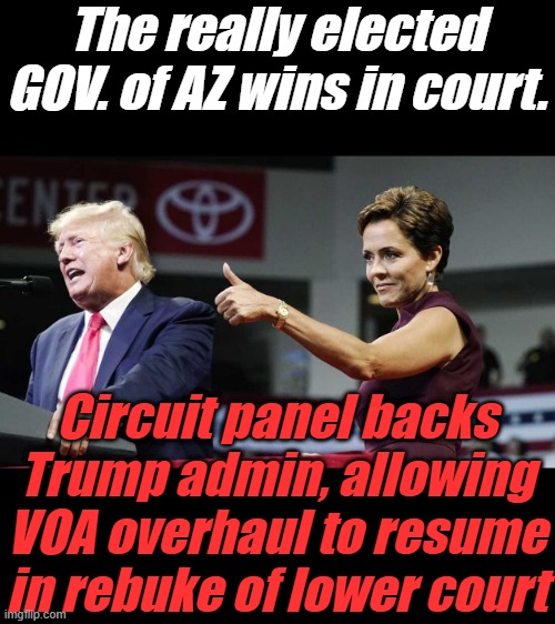 The really elected GOV. of AZ wins in court. Circuit panel backs Trump admin, allowing VOA overhaul to resume in rebuke of lower court | made w/ Imgflip meme maker
