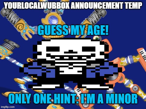 it's not an age reveal, i just wanna know how old y'all think i am | GUESS MY AGE! ONLY ONE HINT: I'M A MINOR | image tagged in yourlocalwubbox announcement temp | made w/ Imgflip meme maker