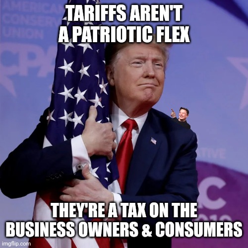 Tariffs + income tax = double dipping you into poverty and business failure | TARIFFS AREN'T A PATRIOTIC FLEX; THEY'RE A TAX ON THE BUSINESS OWNERS & CONSUMERS | image tagged in trump flag hugger,maga,donald trump,tariffs,taxation is theft | made w/ Imgflip meme maker
