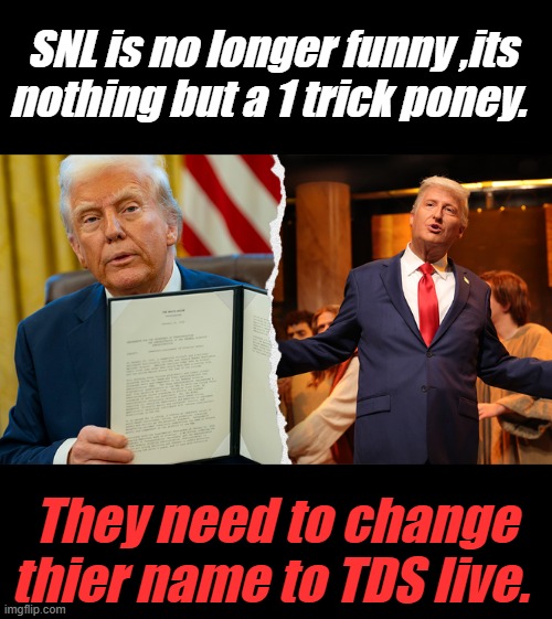 They got " Nothing " anymore. The so called comedians are nothing but political lefty activist. | SNL is no longer funny ,its nothing but a 1 trick poney. They need to change thier name to TDS live. | made w/ Imgflip meme maker