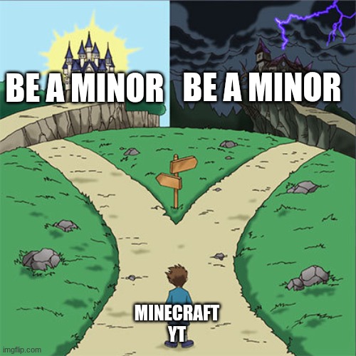 five paths | BE A MINOR; BE A MINOR; MINECRAFT YT | image tagged in two paths | made w/ Imgflip meme maker