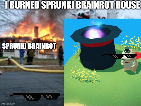 Disaster Girl Meme | I BURNED SPRUNKI BRAINROT HOUSE; SPRUNKI BRAINROT | image tagged in memes,disaster girl | made w/ Imgflip meme maker