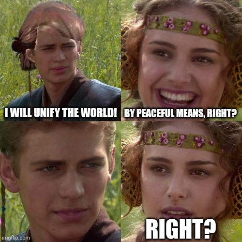 Anakin Padme 4 Panel | I WILL UNIFY THE WORLD! BY PEACEFUL MEANS, RIGHT? RIGHT? | image tagged in memes,eren,peace | made w/ Imgflip meme maker