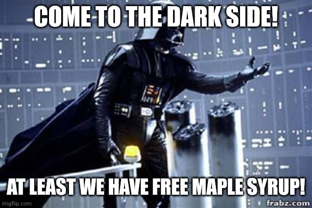 Darth Vader | COME TO THE DARK SIDE! AT LEAST WE HAVE FREE MAPLE SYRUP! | image tagged in memes,free,stuff | made w/ Imgflip meme maker
