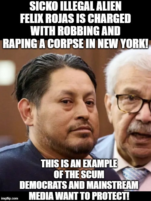 Democrats and Mainstream media want to protect an illegal who is a corpse rapist! | image tagged in sicko mode,sam elliott special kind of stupid,stupid liberals | made w/ Imgflip meme maker