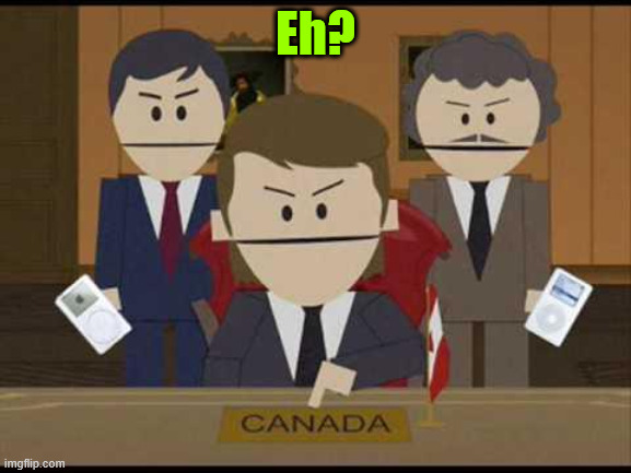 South Park Canadians | Eh? | image tagged in south park canadians | made w/ Imgflip meme maker