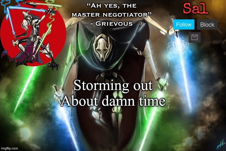 Sal’s Grievous temp | Storming out
About damn time | image tagged in sal s grievous temp | made w/ Imgflip meme maker