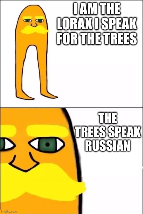 Loraz | I AM THE LORAX I SPEAK FOR THE TREES; THE TREES SPEAK RUSSIAN | image tagged in the lorax | made w/ Imgflip meme maker