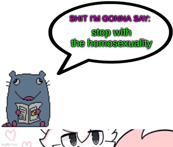 stop with the homosexuality | image tagged in street_rat announcement,boykisser speech bubble | made w/ Imgflip meme maker