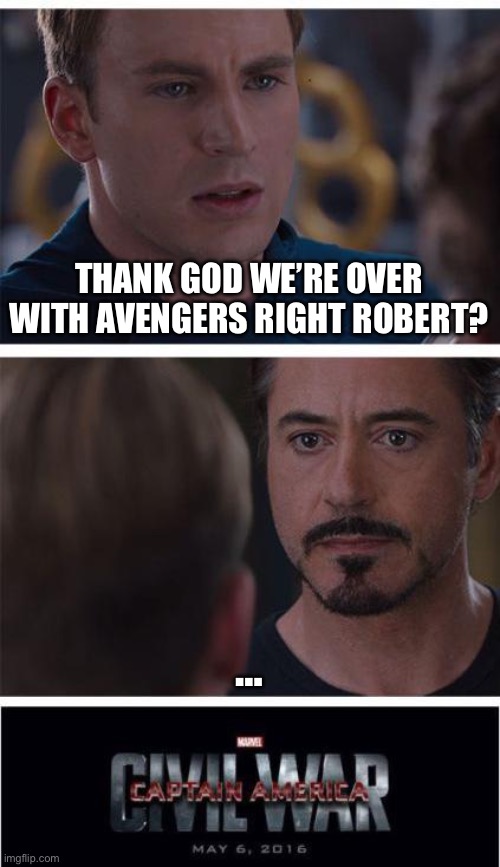 Marvel Civil War 1 | THANK GOD WE’RE OVER WITH AVENGERS RIGHT ROBERT? … | image tagged in memes,marvel civil war 1 | made w/ Imgflip meme maker