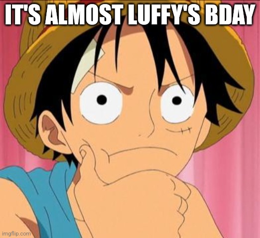 It's May 5, confirmed by the creator of One Piece | IT'S ALMOST LUFFY'S BDAY | image tagged in luffy focused,luffy,one piece,straw hat | made w/ Imgflip meme maker