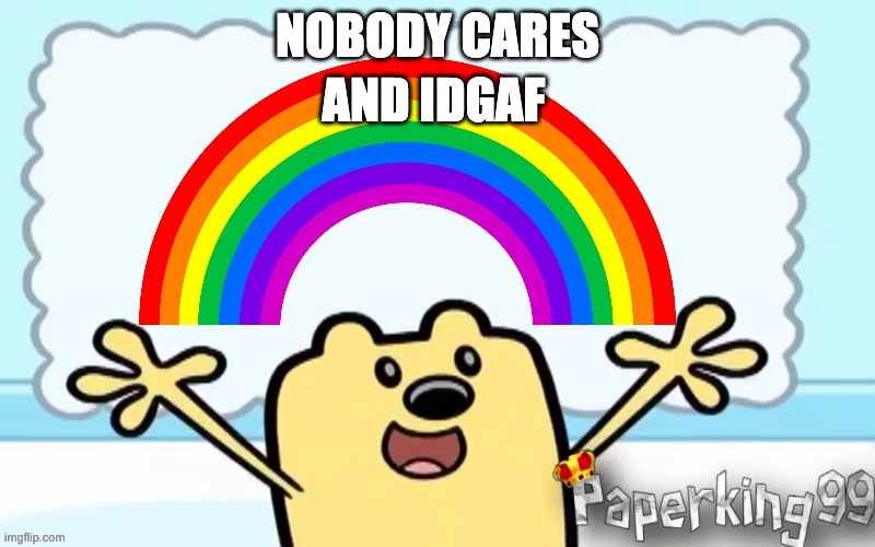 gay wubbzy | AND IDGAF | image tagged in gay wubbzy | made w/ Imgflip meme maker