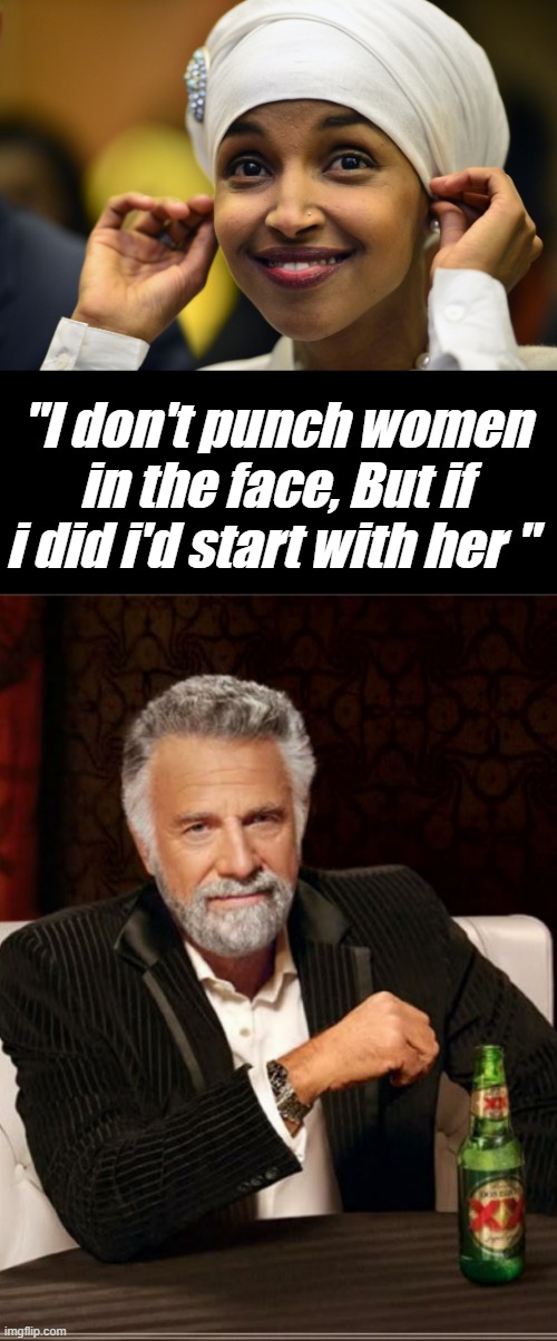 "I don't punch women in the face, But if i did i'd start with her " | image tagged in smartest man in the world | made w/ Imgflip meme maker