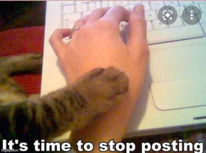 It's time to stop posting | image tagged in it's time to stop posting | made w/ Imgflip meme maker