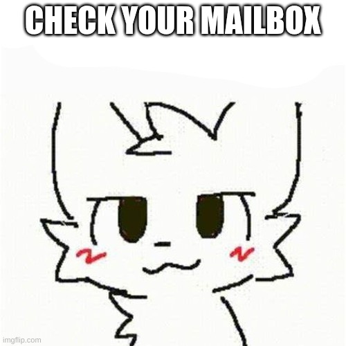 boykisser | CHECK YOUR MAILBOX | image tagged in boykisser | made w/ Imgflip meme maker