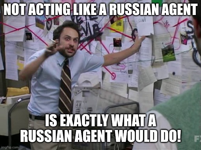 Charlie Conspiracy (Always Sunny in Philidelphia) | NOT ACTING LIKE A RUSSIAN AGENT IS EXACTLY WHAT A RUSSIAN AGENT WOULD DO! | image tagged in charlie conspiracy always sunny in philidelphia | made w/ Imgflip meme maker