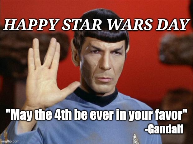 Happy Star Wars Day | HAPPY STAR WARS DAY; "May the 4th be ever in your favor"; -Gandalf | image tagged in spock salute,star wars,may the 4th,may the force be with you,may the fourth be with you | made w/ Imgflip meme maker