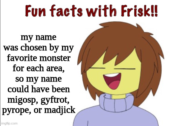 it was woshua from a spinning wheel | my name was chosen by my favorite monster for each area, so my name could have been migosp, gyftrot, pyrope, or madjick | image tagged in fun facts with frisk | made w/ Imgflip meme maker