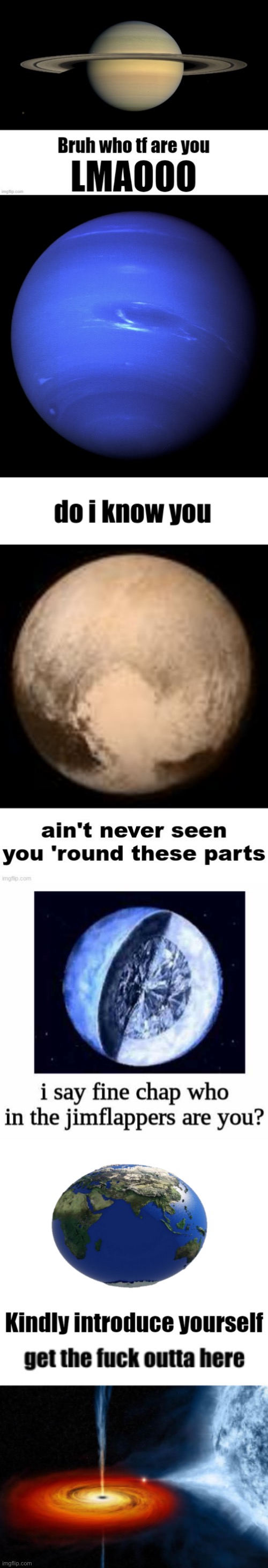 image tagged in ultimate bruh who tf are you,get the fuck outta here black hole | made w/ Imgflip meme maker