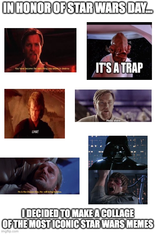 i probably forgot some, feel free to put them in the comments :) | IN HONOR OF STAR WARS DAY... I DECIDED TO MAKE A COLLAGE OF THE MOST ICONIC STAR WARS MEMES | image tagged in blank white template,anakin,lolz | made w/ Imgflip meme maker